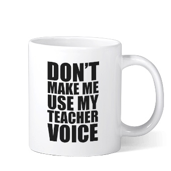 Coffee mug with funny teacher text design that reads: Don't make me use my teacher voice.