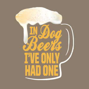 Funny design for beer lovers that reads: In Dog Beers I've Only Had One.
