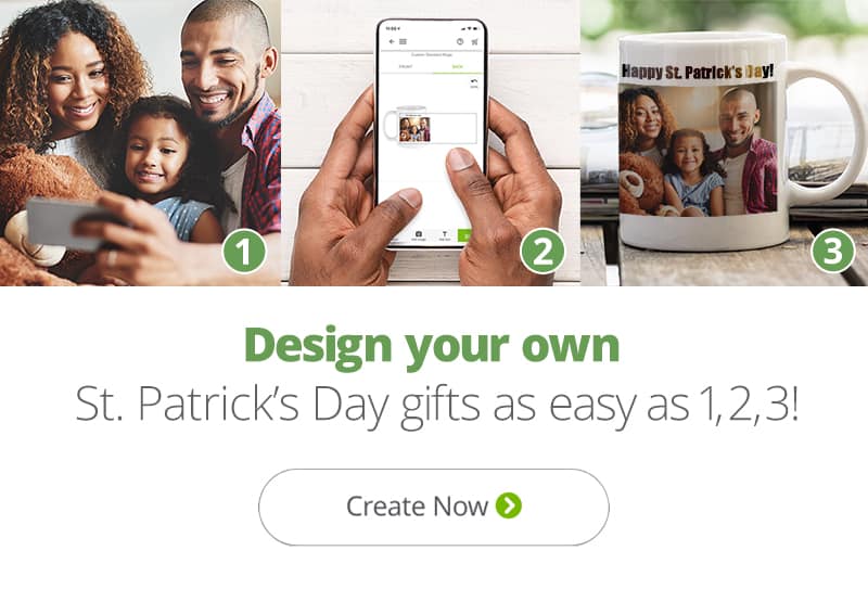Design your own St Patrick's Day gifts as easy as 1, 2, 3! Shop Now.