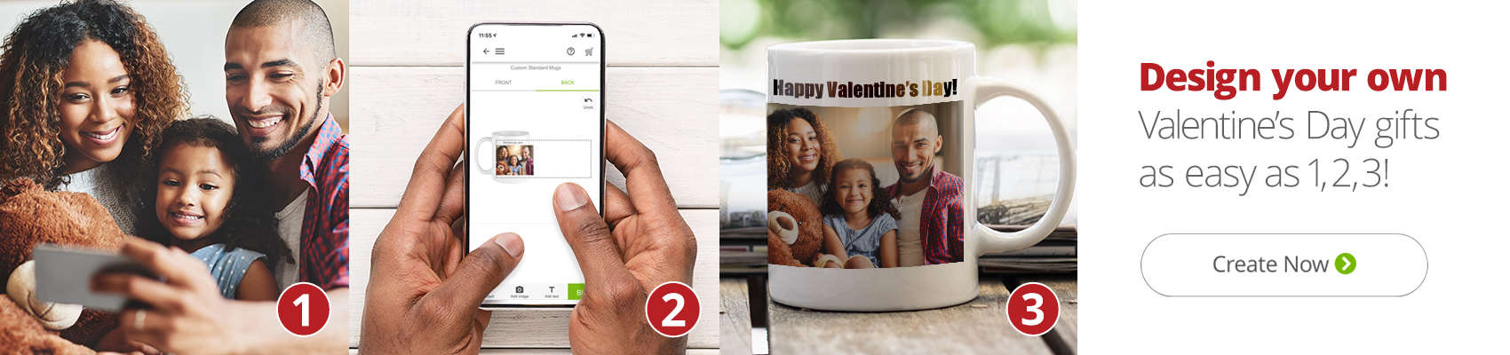 Design your own Valentine's Day gifts as easy as 1, 2, 3! Shop Now.