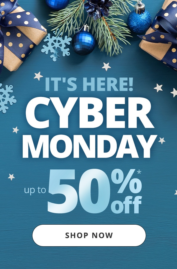 It's here! Cyber Monday. Up to 50% off. Shop Now.