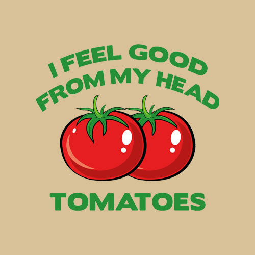 Image of a unique CafePress design for that gardener you know with the green thumb. This design reads I feel good from my head tomatoes. Making a clever pun on, to my toes. 